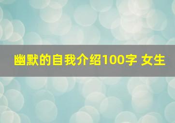 幽默的自我介绍100字 女生